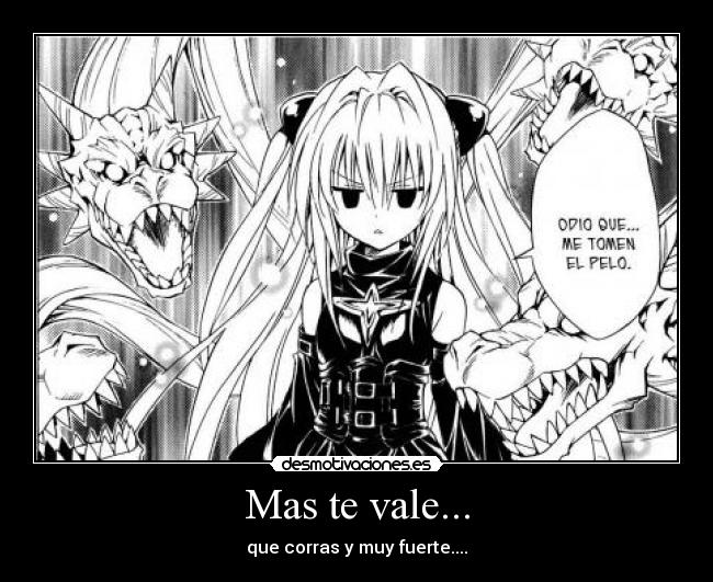 Mas te vale... - que corras y muy fuerte....