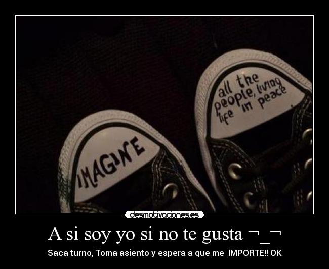 A si soy yo si no te gusta ¬_¬ - Saca turno, Toma asiento y espera a que me  IMPORTE!! OK