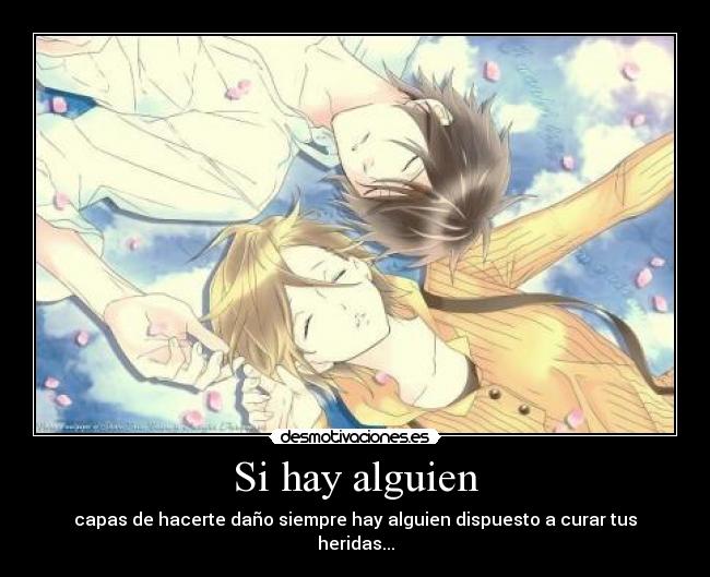Si hay alguien - capas de hacerte daño siempre hay alguien dispuesto a curar tus heridas...