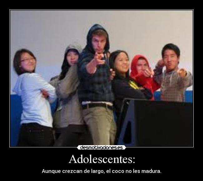 Adolescentes: - Aunque crezcan de largo, el coco no les madura.
