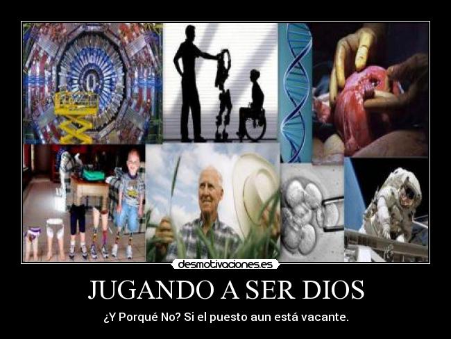 JUGANDO A SER DIOS - ¿Y Porqué No? Si el puesto aun está vacante.