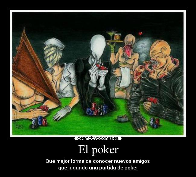 El poker - Que mejor forma de conocer nuevos amigos 
que jugando una partida de poker