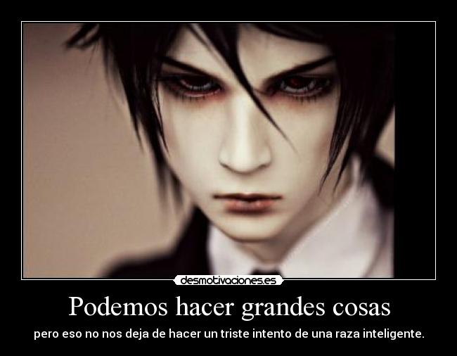 Podemos hacer grandes cosas - pero eso no nos deja de hacer un triste intento de una raza inteligente.