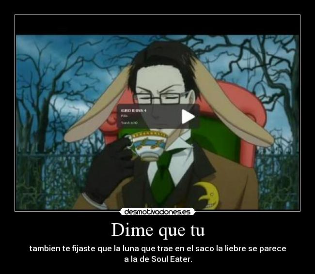 Dime que tu - tambien te fijaste que la luna que trae en el saco la liebre se parece a la de Soul Eater.