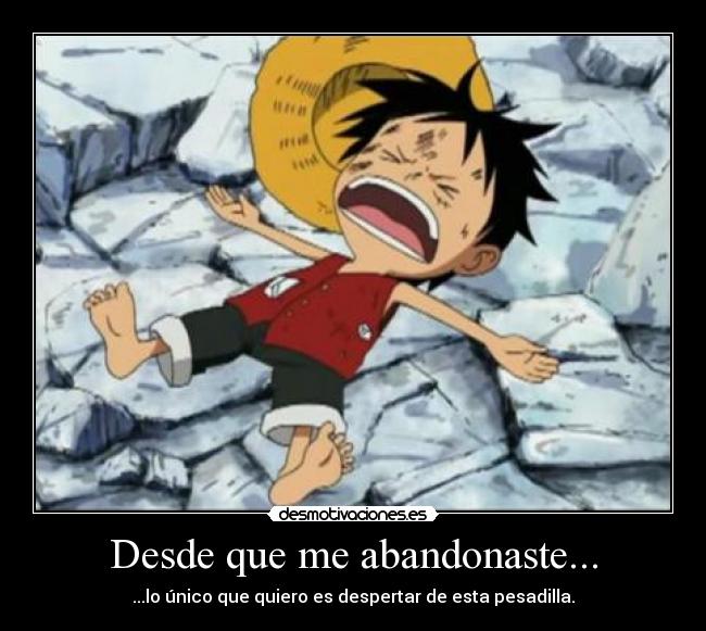 Desde que me abandonaste... - ...lo único que quiero es despertar de esta pesadilla.