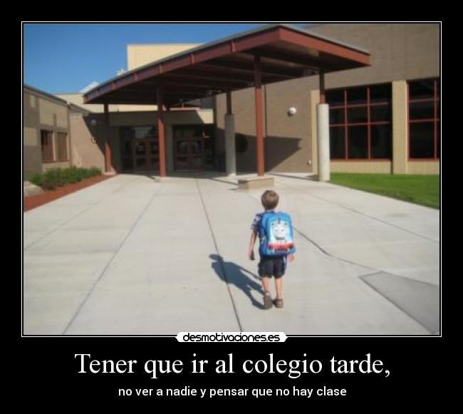Tener que ir al colegio tarde, - 