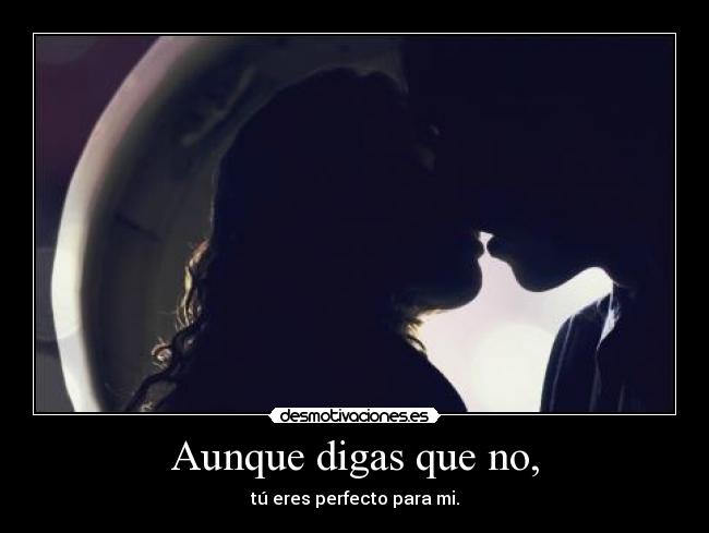 Aunque digas que no, -