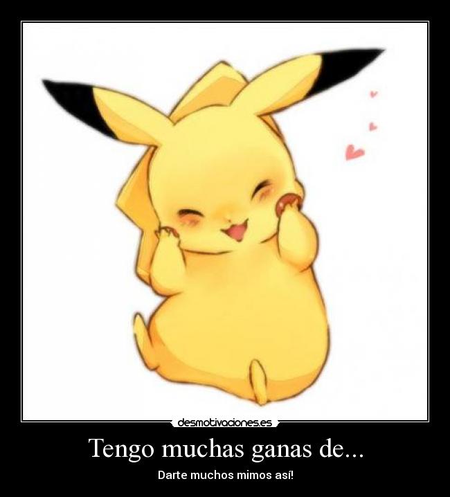 Tengo muchas ganas de... - Darte muchos mimos así!