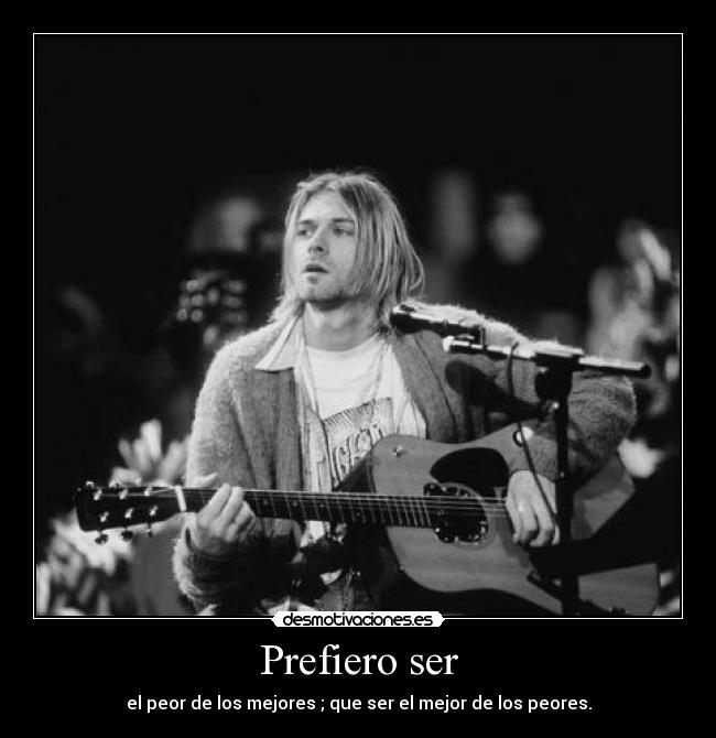 Prefiero ser - el peor de los mejores ; que ser el mejor de los peores.