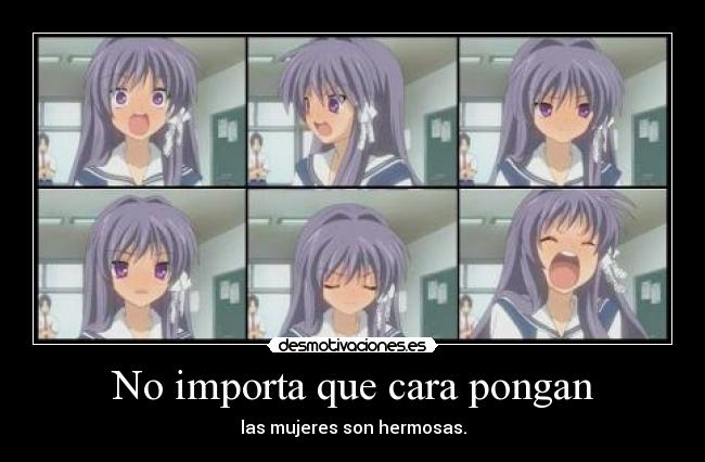 No importa que cara pongan - las mujeres son hermosas.