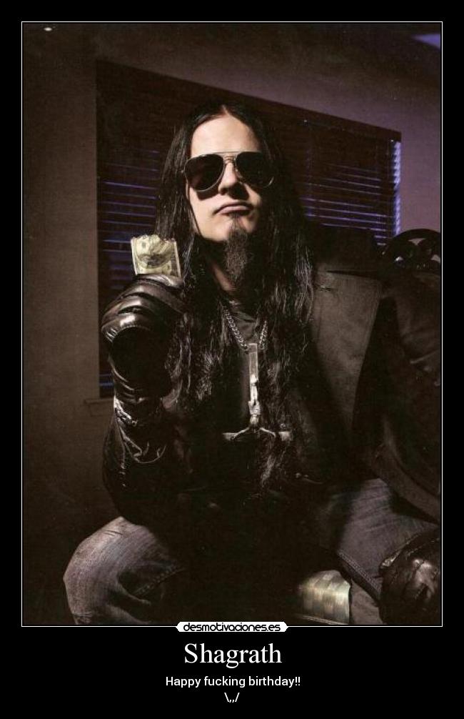 Shagrath - Happy fucking birthday!!
\,,/