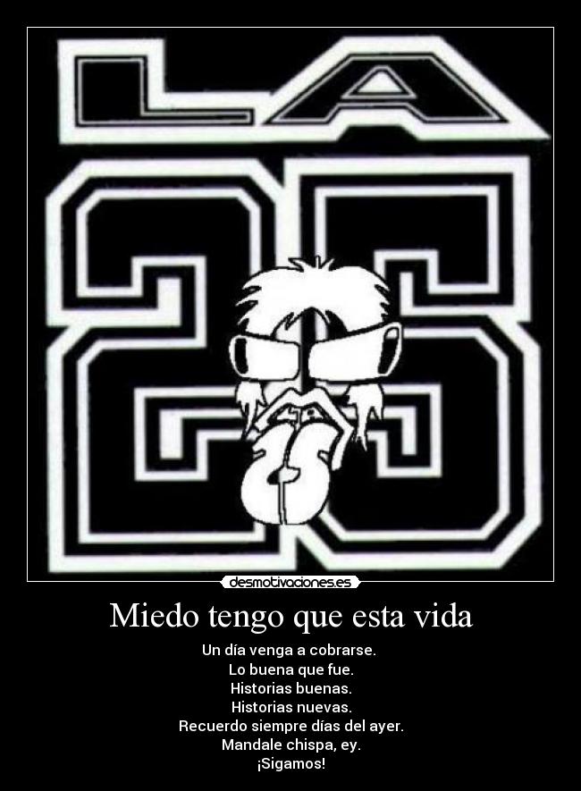 Miedo tengo que esta vida - Un día venga a cobrarse.
Lo buena que fue.
Historias buenas.
Historias nuevas.
Recuerdo siempre días del ayer.
Mandale chispa, ey.
¡Sigamos!