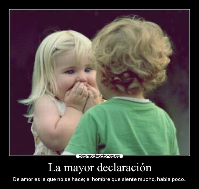 La mayor declaración - De amor es la que no se hace; el hombre que siente mucho, habla poco..