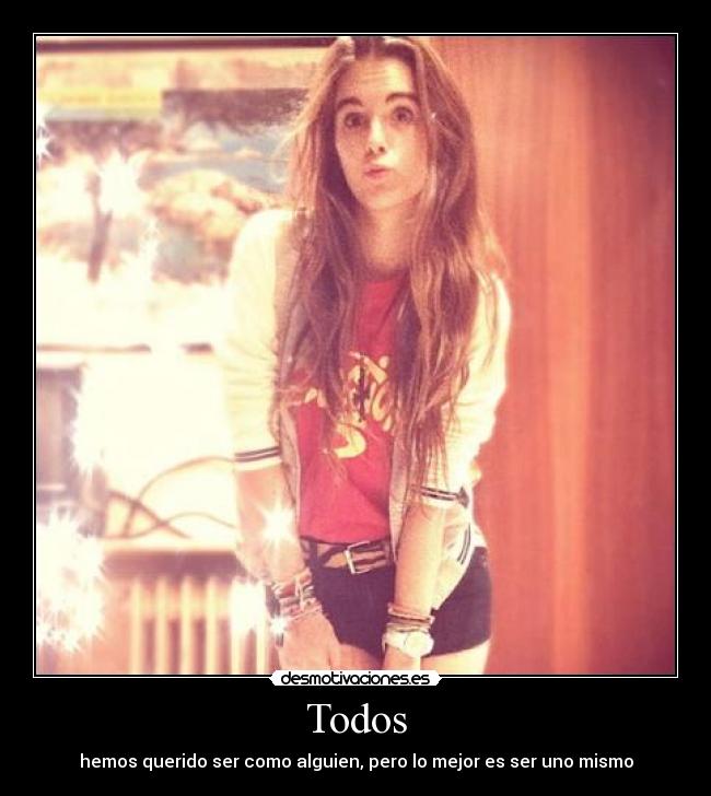 Todos - hemos querido ser como alguien, pero lo mejor es ser uno mismo