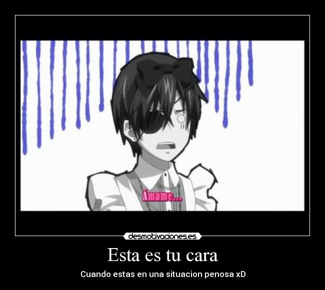 Esta es tu cara - Cuando estas en una situacion penosa xD