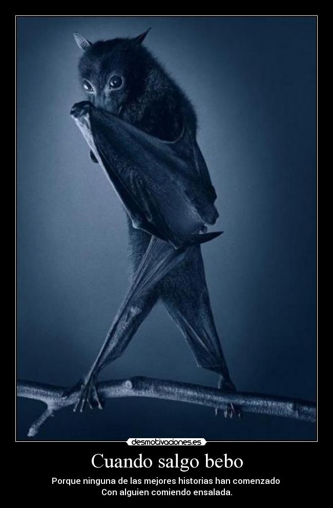 Cuando salgo bebo - Porque ninguna de las mejores historias han comenzado
Con alguien comiendo ensalada.
