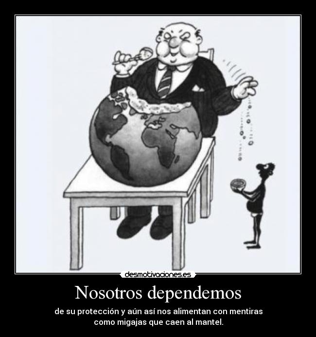 Nosotros dependemos - de su protección y aún así nos alimentan con mentiras
como migajas que caen al mantel.