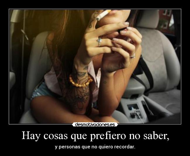Hay cosas que prefiero no saber, -