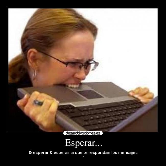 Esperar... - & esperar & esperar a que te respondan los mensajes