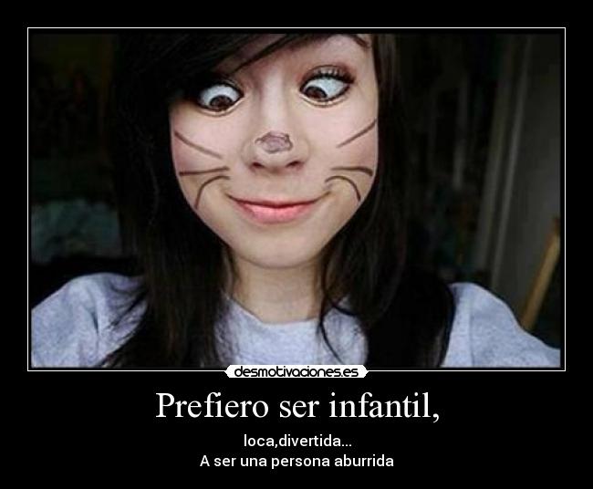 Prefiero ser infantil, -