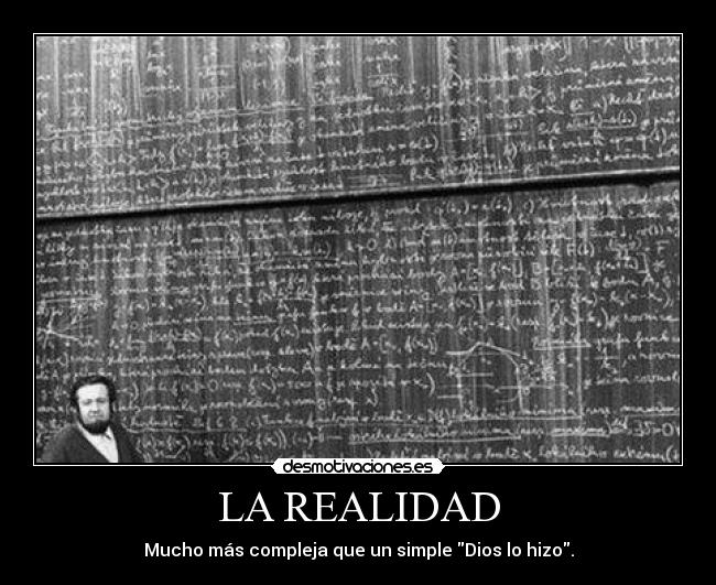 LA REALIDAD - Mucho más compleja que un simple Dios lo hizo.