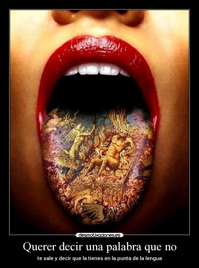 Querer decir una palabra que no - te sale y decir que la tienes en la punta de la lengua