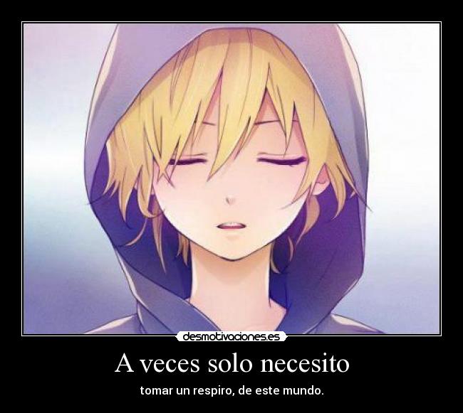 A veces solo necesito - tomar un respiro, de este mundo.
