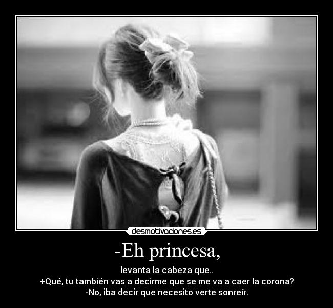 -Eh princesa, -