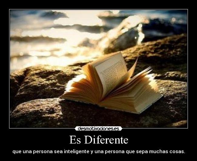 Es Diferente - que una persona sea inteligente y una persona que sepa muchas cosas.