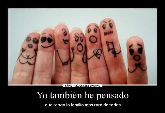 Yo también he pensado - que tengo la familia mas rara de todas