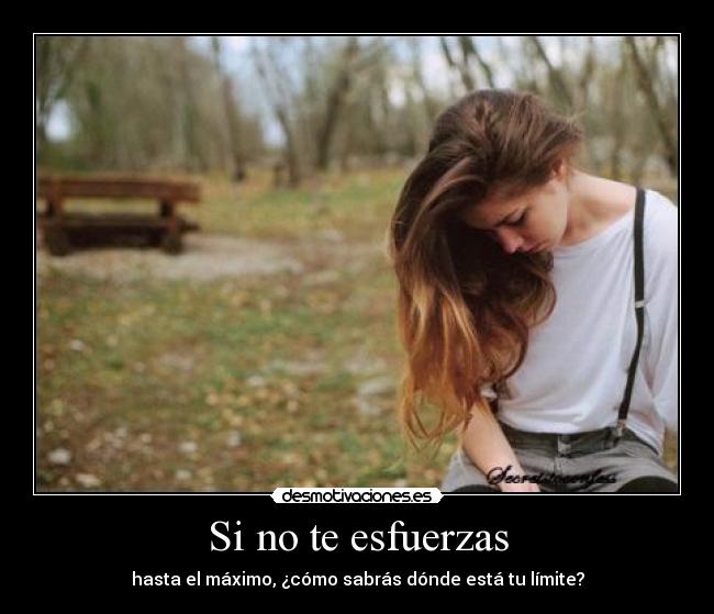 Si no te esfuerzas - hasta el máximo, ¿cómo sabrás dónde está tu límite?