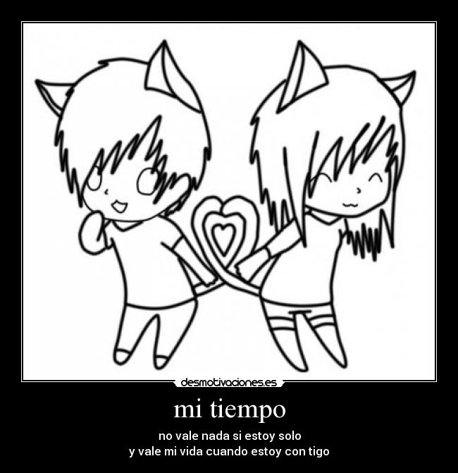 mi tiempo - no vale nada si estoy solo
y vale mi vida cuando estoy con tigo