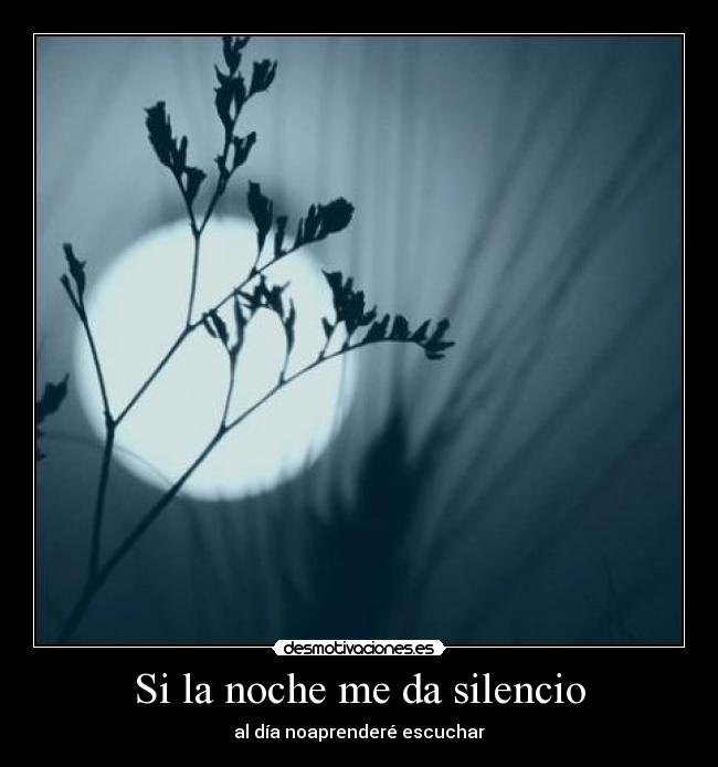 Si la noche me da silencio - al día noaprenderé escuchar