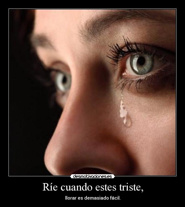 Ríe cuando estes triste, -