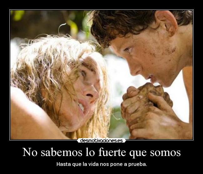 No sabemos lo fuerte que somos - Hasta que la vida nos pone a prueba.