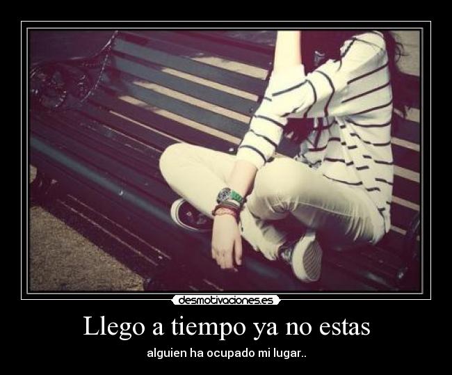 Llego a tiempo ya no estas - alguien ha ocupado mi lugar..