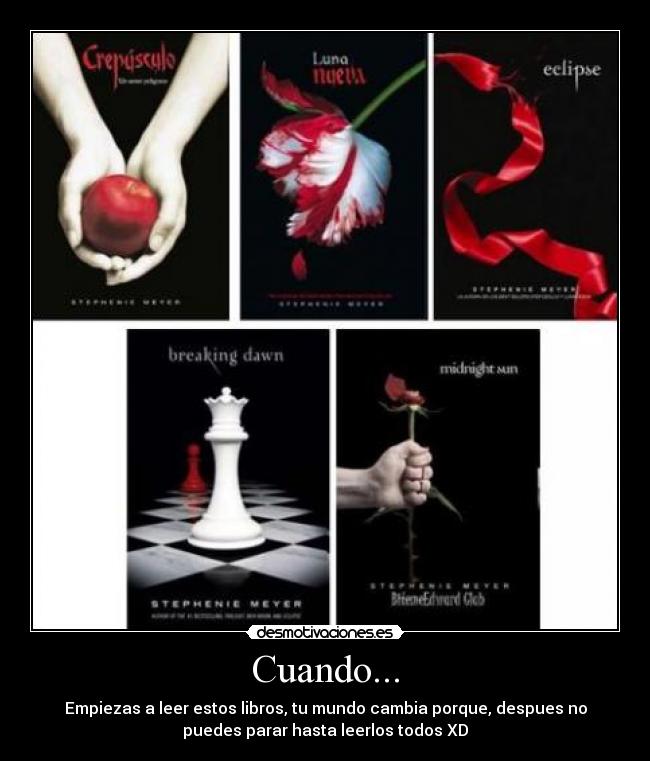 Cuando... - Empiezas a leer estos libros, tu mundo cambia porque, despues no
puedes parar hasta leerlos todos XD