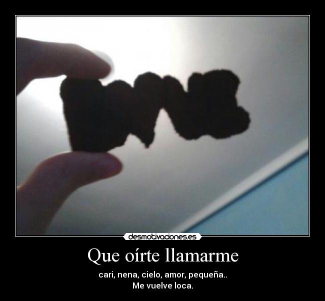 Que oírte llamarme -