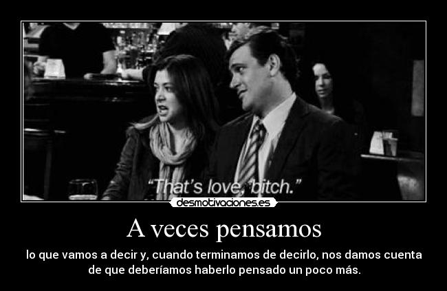 A veces pensamos - lo que vamos a decir y, cuando terminamos de decirlo, nos damos cuenta
de que deberíamos haberlo pensado un poco más.