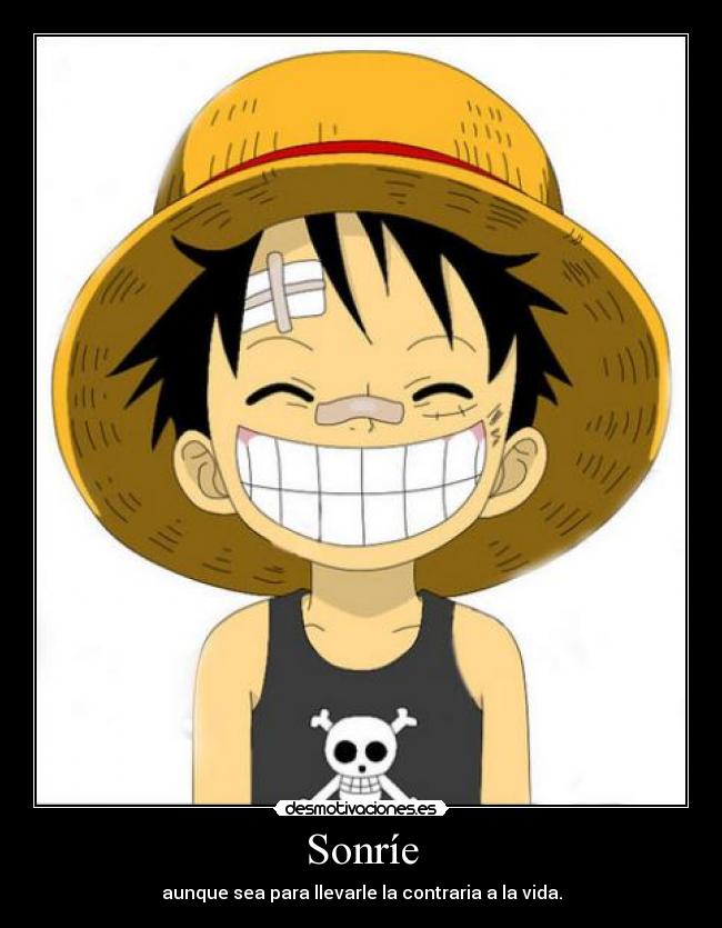 Sonríe - aunque sea para llevarle la contraria a la vida.