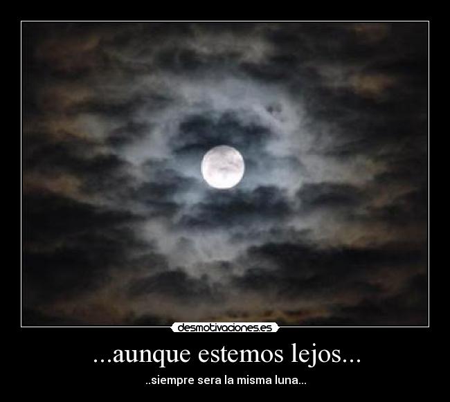 ...aunque estemos lejos... - ..siempre sera la misma luna...
