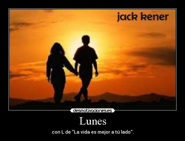 Lunes - con L de La vida es mejor a tú lado.