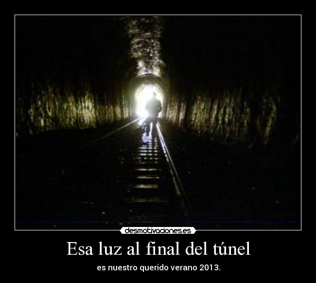 Esa luz al final del túnel - es nuestro querido verano 2013.
