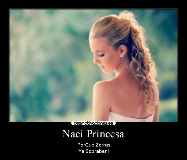 Nací Princesa - PorQue Zorras
Ya Sobraban!