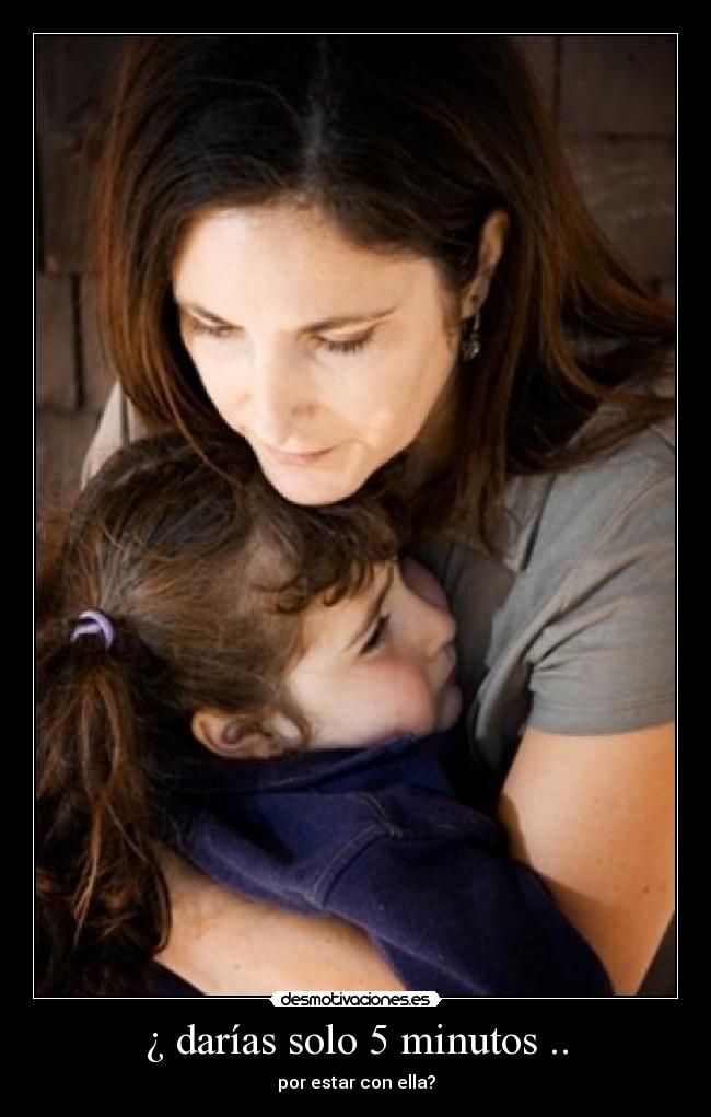 ¿ darías solo 5 minutos .. - por estar con ella?