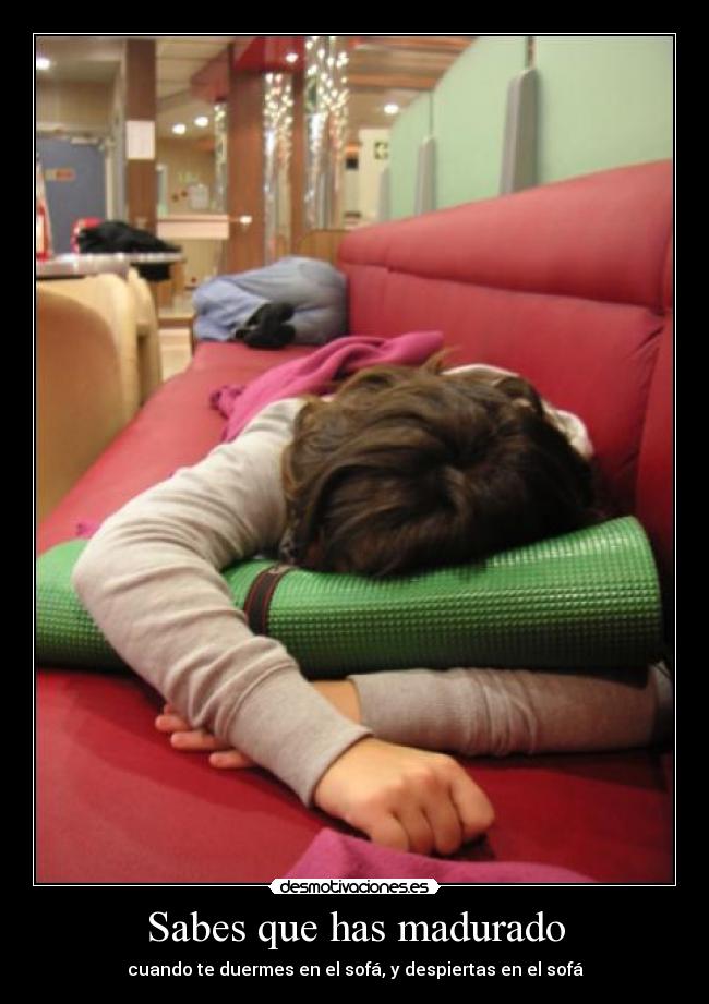 Sabes que has madurado -