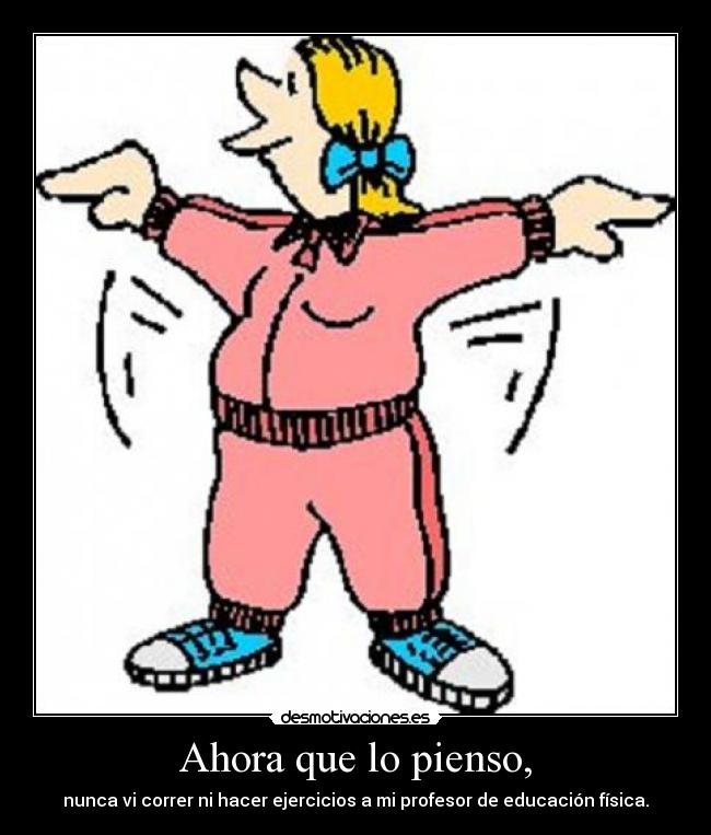 Ahora que lo pienso, -