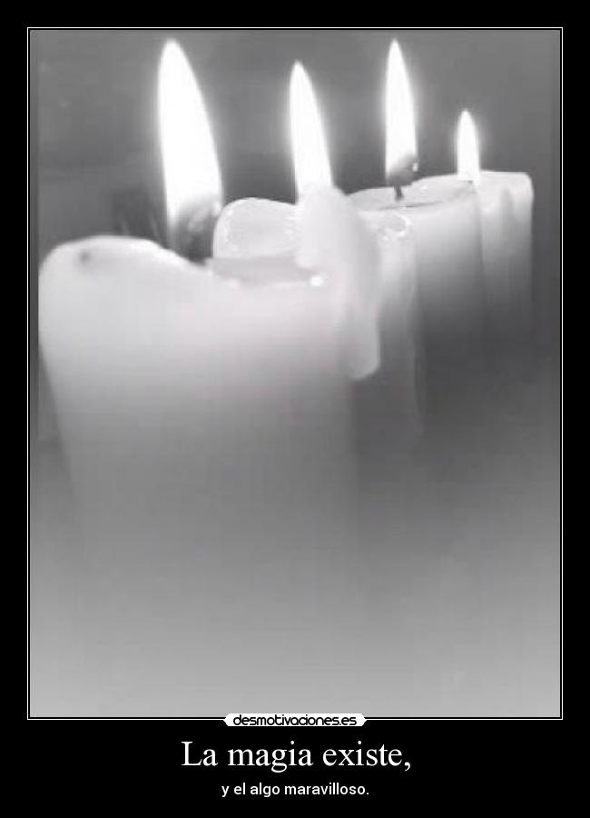 La magia existe, - y el algo maravilloso.