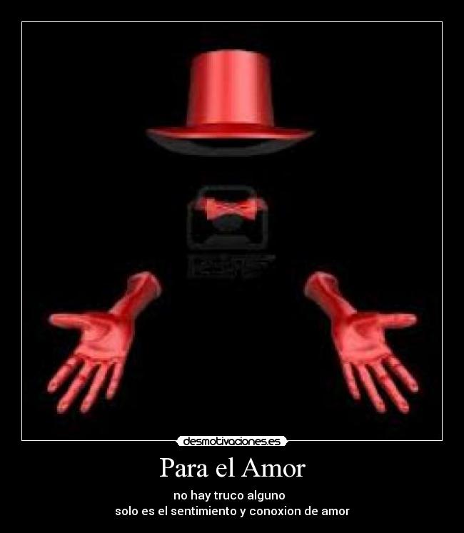 Para el Amor - no hay truco alguno  
solo es el sentimiento y conoxion de amor