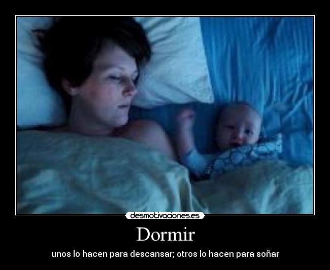 Dormir - unos lo hacen para descansar; otros lo hacen para soñar